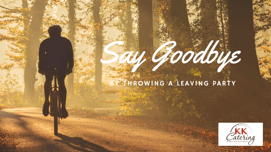 say goodbye by throwing a leaving aprty