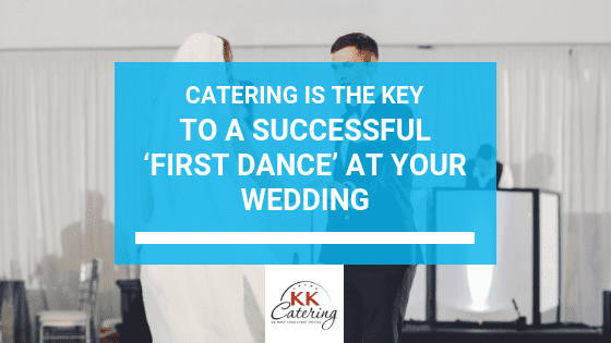 Blog Title text - CATERING IS THE KEY TO A SUCCESSFUL FIRST DANCE AT YOUR WEDDING