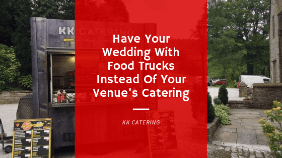 Have Your Wedding With Food Trucks Instead Of Your Venue’s Catering