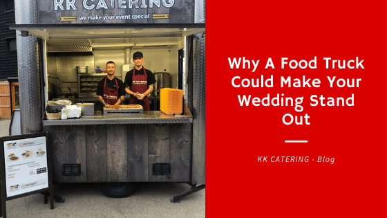 Why A Food Truck Could Make Your Wedding Stand Out - KK Catering