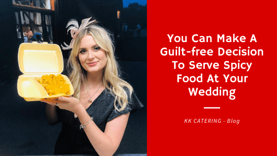 You Can Make A Guilt-free Decision To Serve Spicy Food At Your Wedding