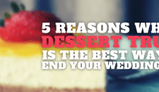 5 Reasons Why A Dessert Truck Is The Best Way To End Your Wedding Day